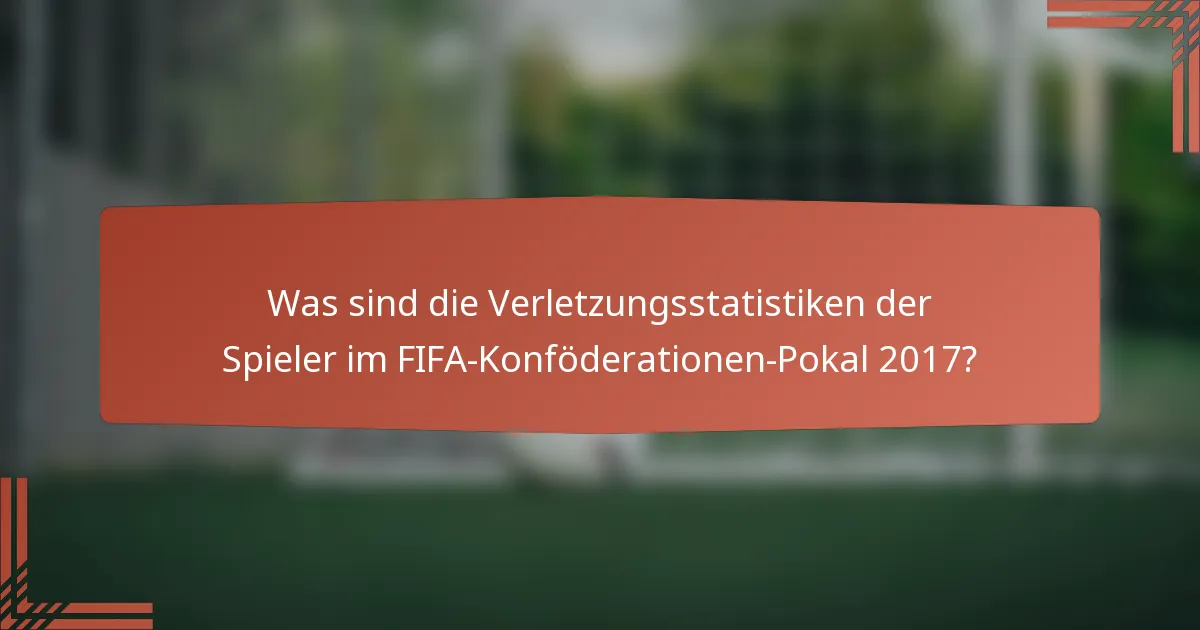 Was sind die Verletzungsstatistiken der Spieler im FIFA-Konföderationen-Pokal 2017?