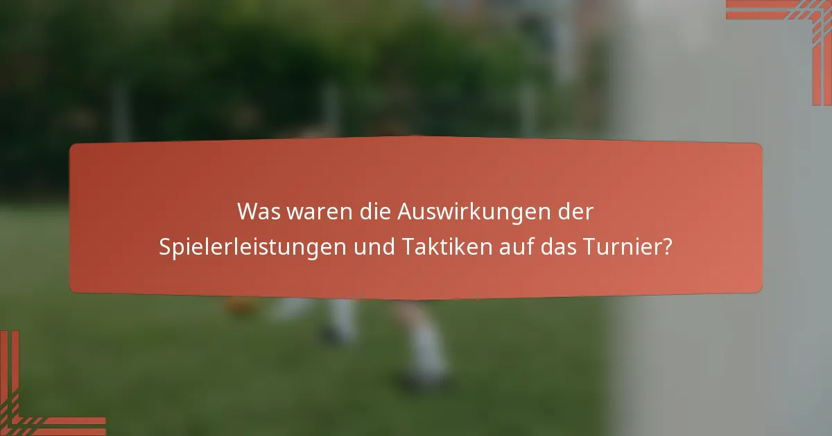Was waren die Auswirkungen der Spielerleistungen und Taktiken auf das Turnier?