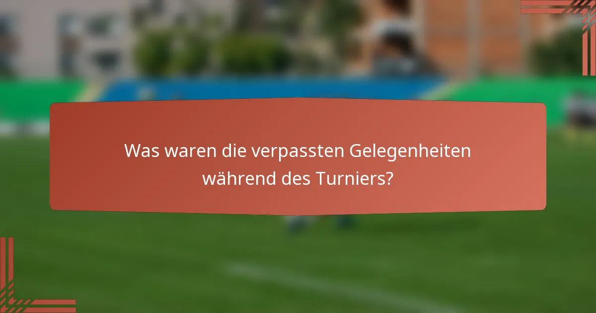 Was waren die verpassten Gelegenheiten während des Turniers?