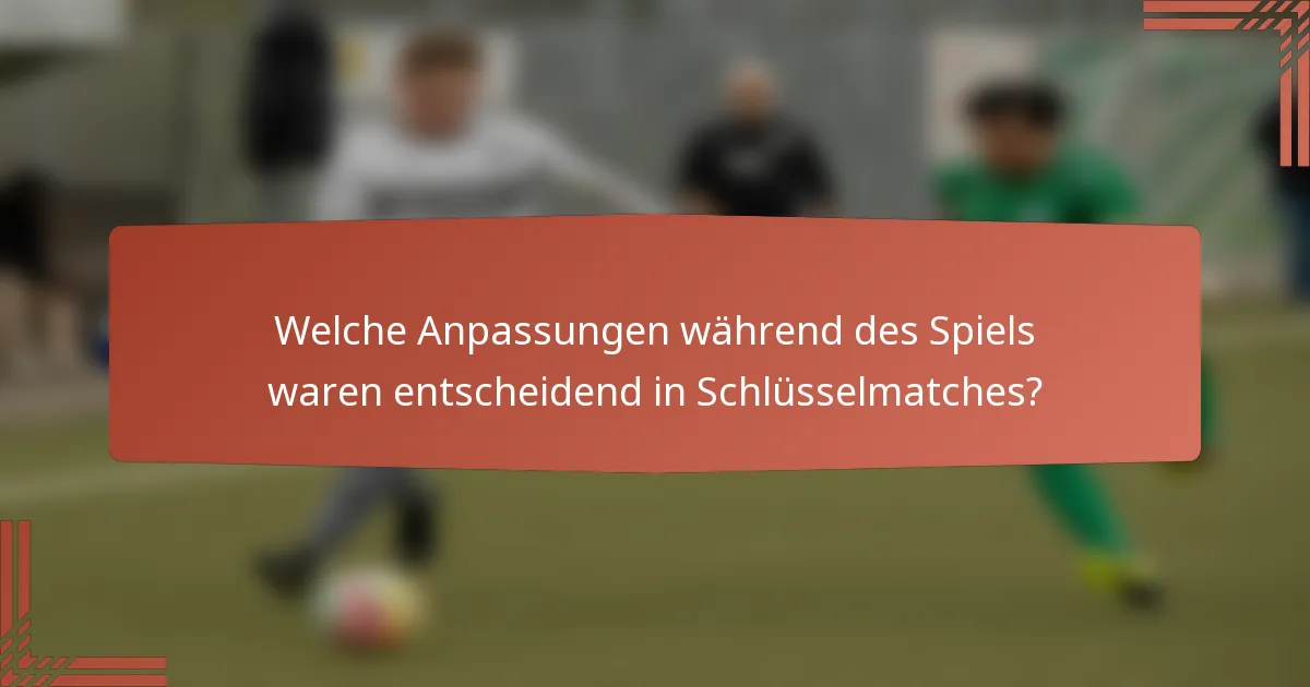 Welche Anpassungen während des Spiels waren entscheidend in Schlüsselmatches?
