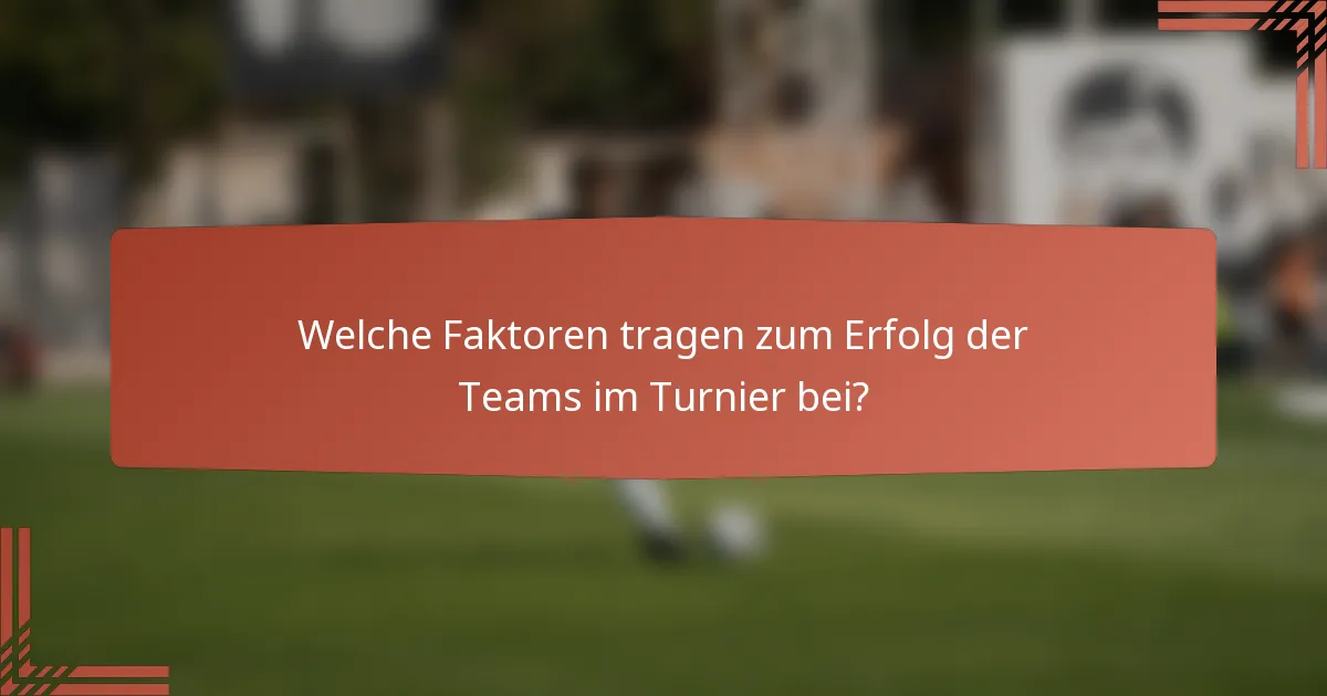 Welche Faktoren tragen zum Erfolg der Teams im Turnier bei?