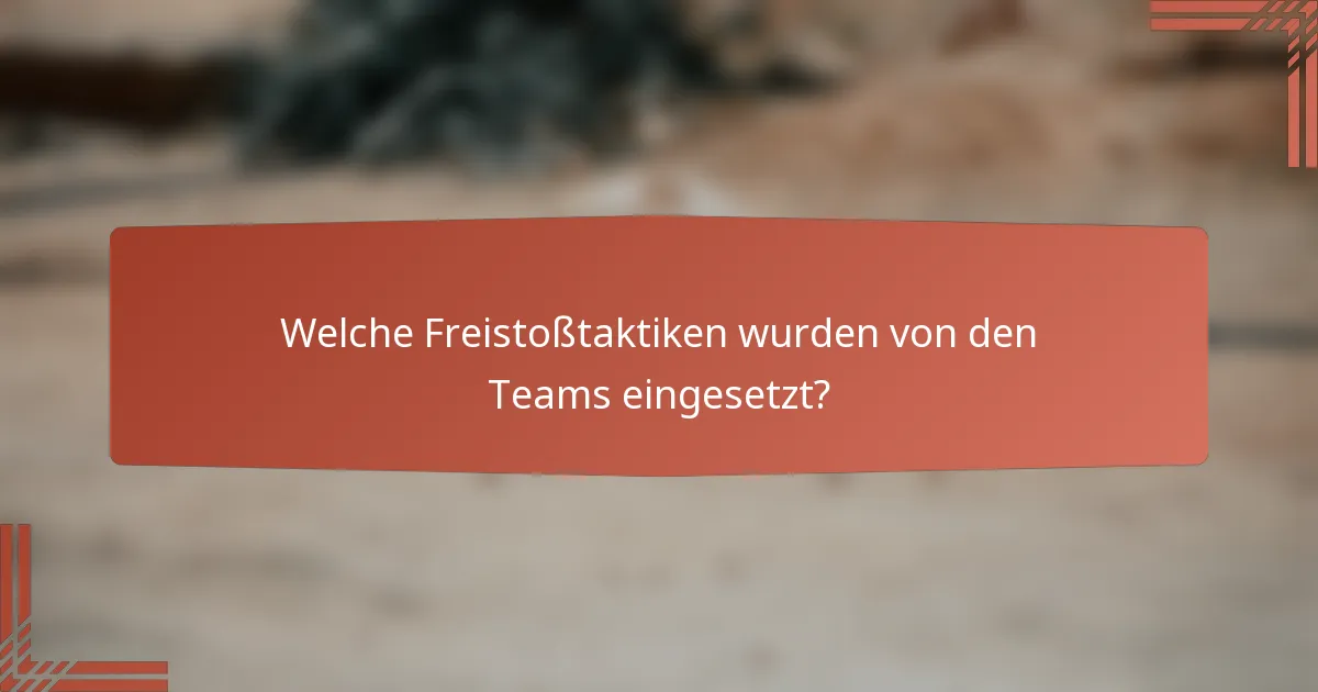 Welche Freistoßtaktiken wurden von den Teams eingesetzt?