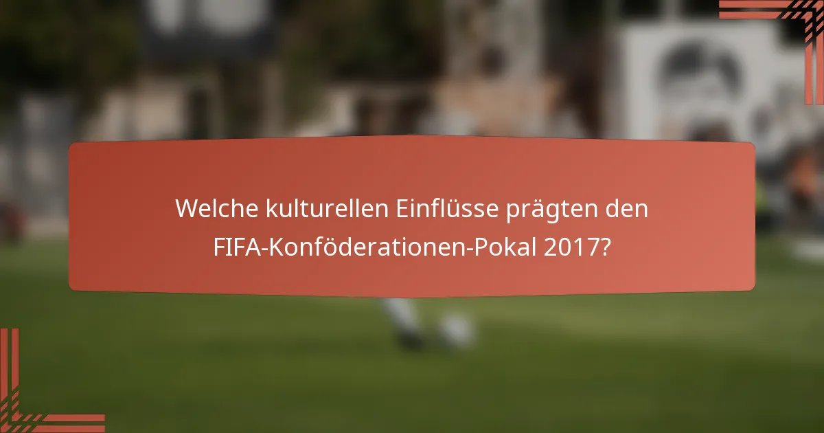 Welche kulturellen Einflüsse prägten den FIFA-Konföderationen-Pokal 2017?