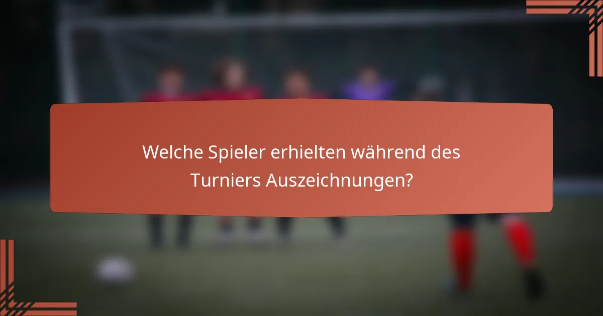 Welche Spieler erhielten während des Turniers Auszeichnungen?