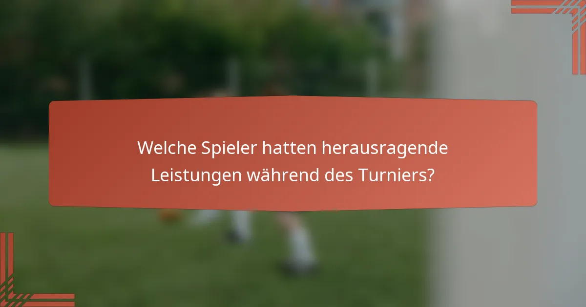 Welche Spieler hatten herausragende Leistungen während des Turniers?