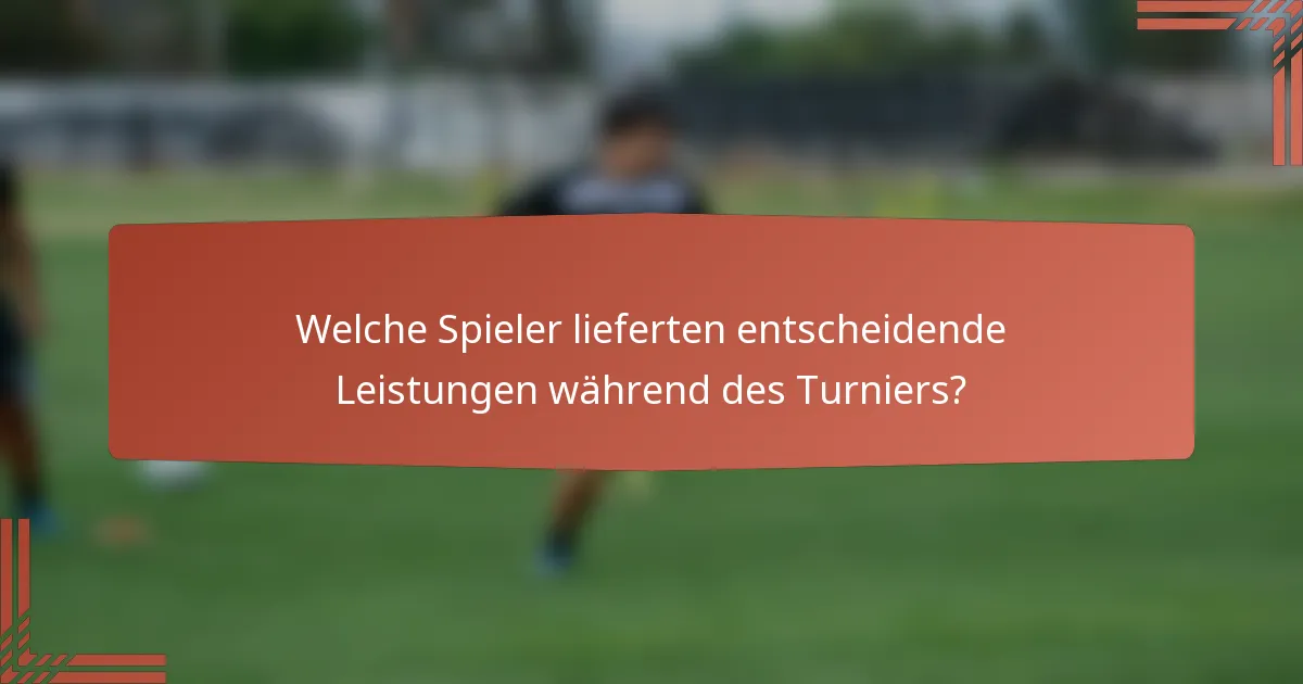 Welche Spieler lieferten entscheidende Leistungen während des Turniers?