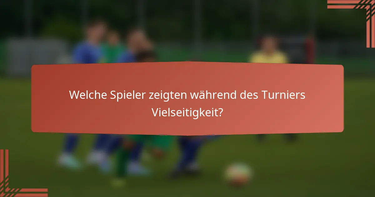 Welche Spieler zeigten während des Turniers Vielseitigkeit?