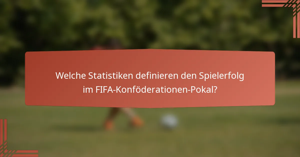 Welche Statistiken definieren den Spielerfolg im FIFA-Konföderationen-Pokal?