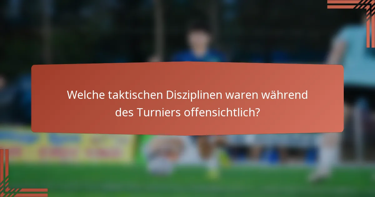 Welche taktischen Disziplinen waren während des Turniers offensichtlich?
