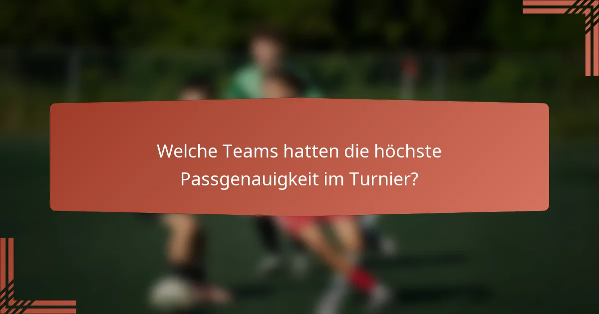 Welche Teams hatten die höchste Passgenauigkeit im Turnier?