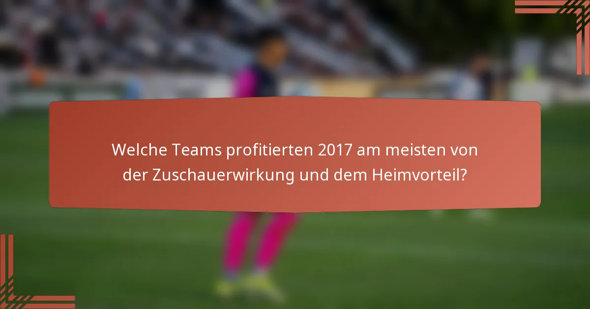Welche Teams profitierten 2017 am meisten von der Zuschauerwirkung und dem Heimvorteil?