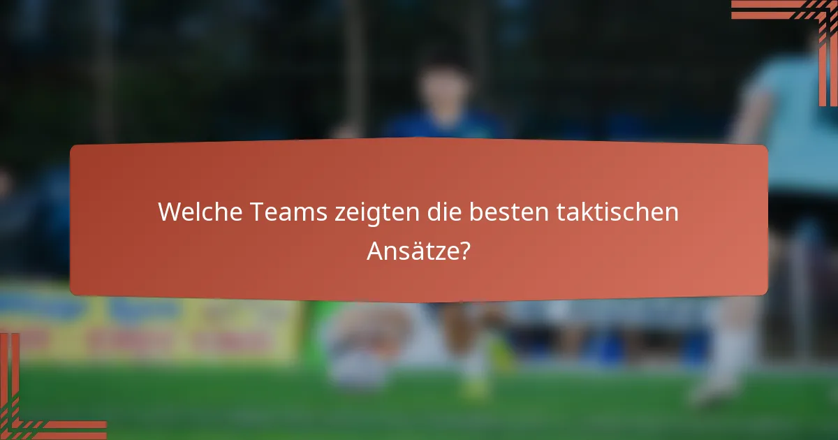 Welche Teams zeigten die besten taktischen Ansätze?