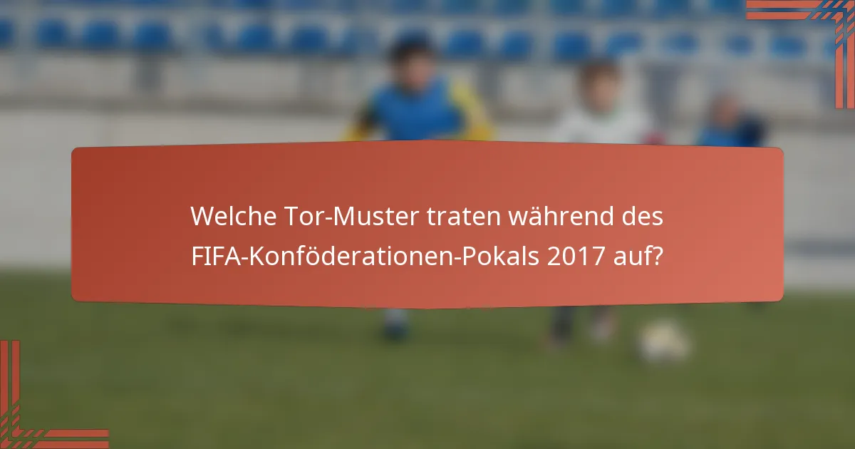 Welche Tor-Muster traten während des FIFA-Konföderationen-Pokals 2017 auf?