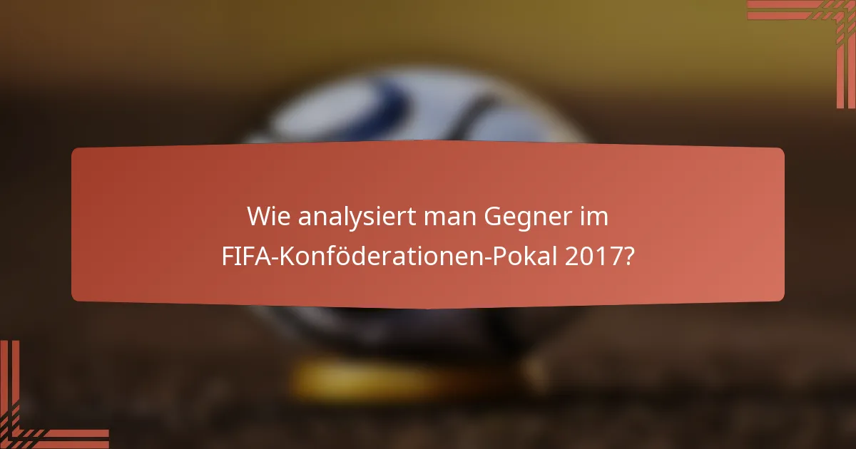 Wie analysiert man Gegner im FIFA-Konföderationen-Pokal 2017?
