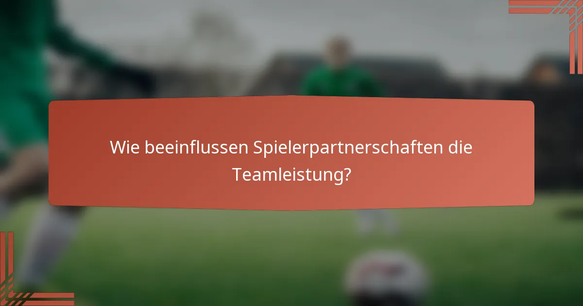 Wie beeinflussen Spielerpartnerschaften die Teamleistung?