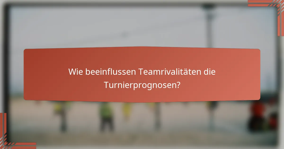 Wie beeinflussen Teamrivalitäten die Turnierprognosen?