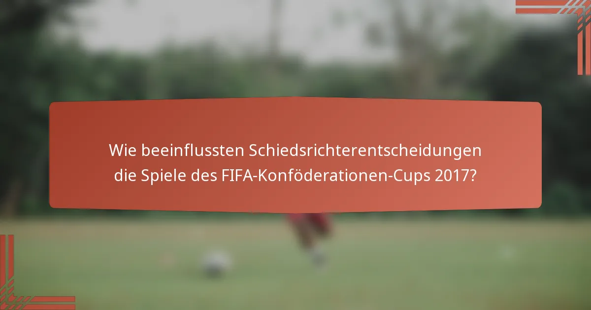 Wie beeinflussten Schiedsrichterentscheidungen die Spiele des FIFA-Konföderationen-Cups 2017?
