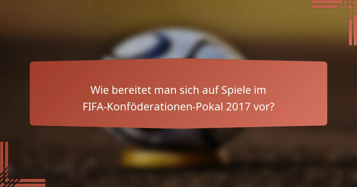 Wie bereitet man sich auf Spiele im FIFA-Konföderationen-Pokal 2017 vor?