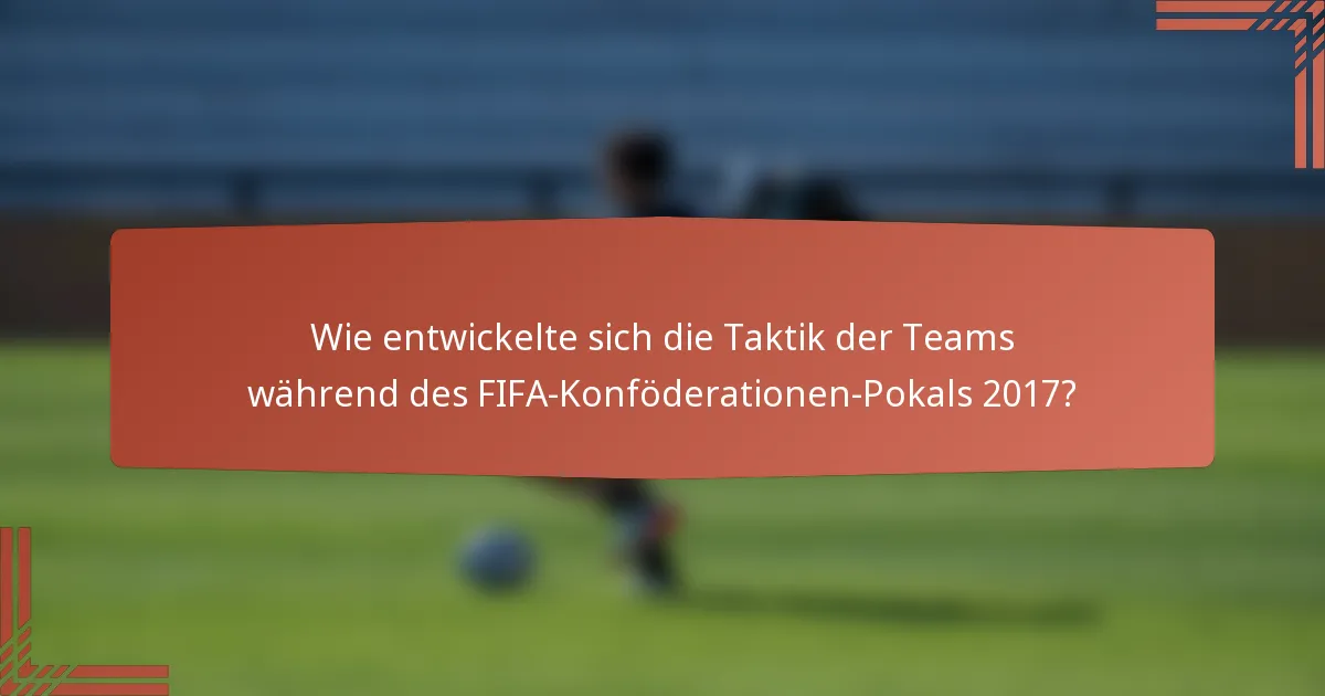 Wie entwickelte sich die Taktik der Teams während des FIFA-Konföderationen-Pokals 2017?
