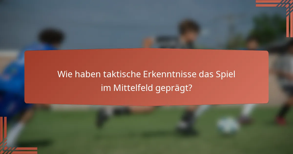 Wie haben taktische Erkenntnisse das Spiel im Mittelfeld geprägt?