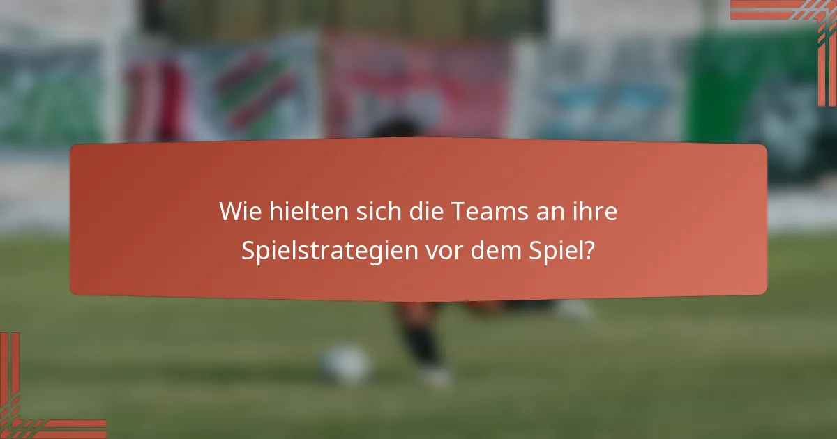 Wie hielten sich die Teams an ihre Spielstrategien vor dem Spiel?