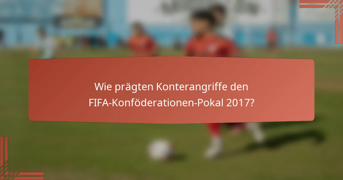 Wie prägten Konterangriffe den FIFA-Konföderationen-Pokal 2017?