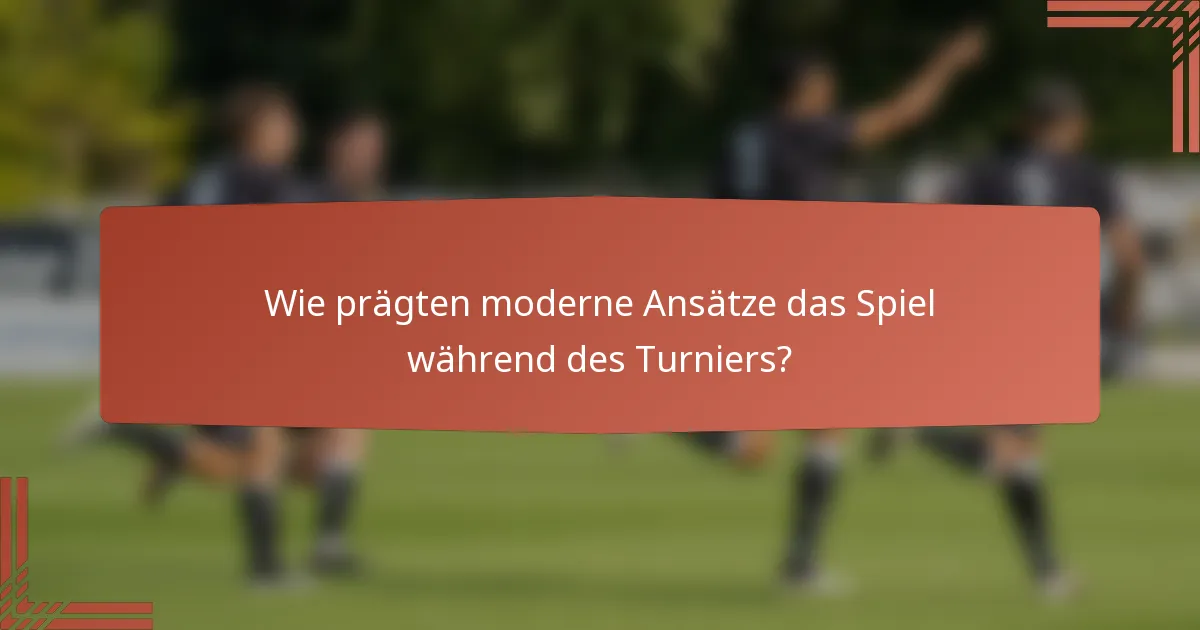 Wie prägten moderne Ansätze das Spiel während des Turniers?