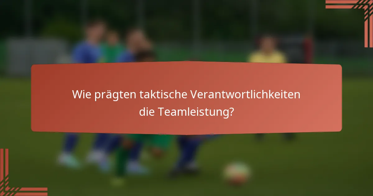 Wie prägten taktische Verantwortlichkeiten die Teamleistung?