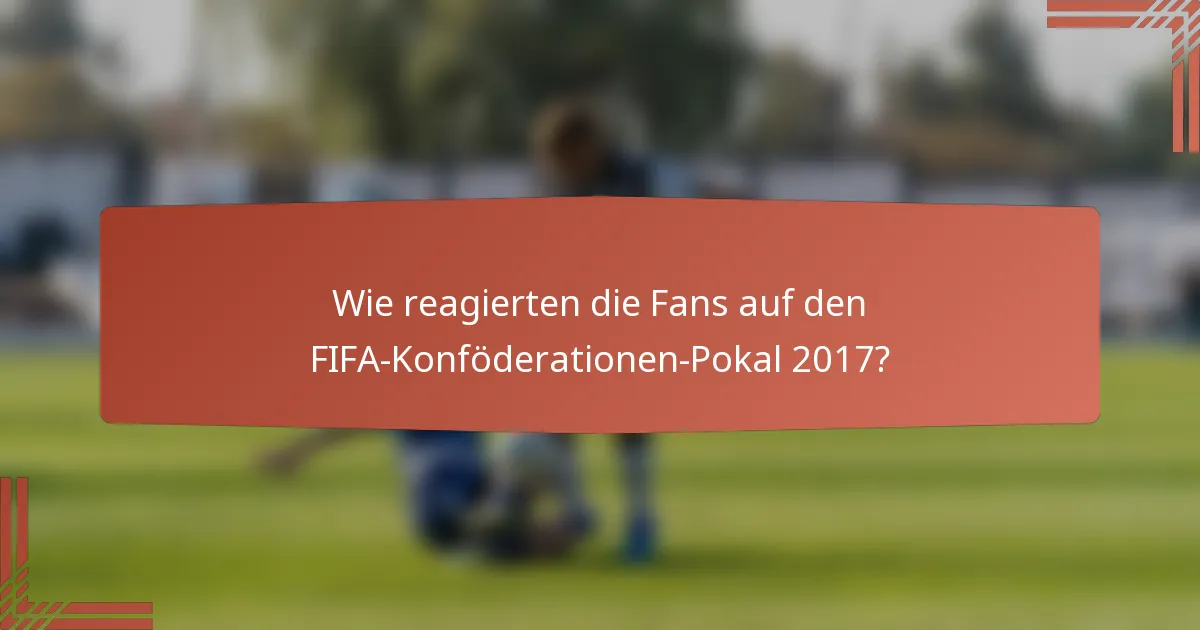 Wie reagierten die Fans auf den FIFA-Konföderationen-Pokal 2017?