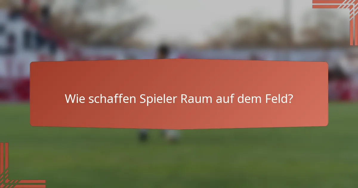 Wie schaffen Spieler Raum auf dem Feld?