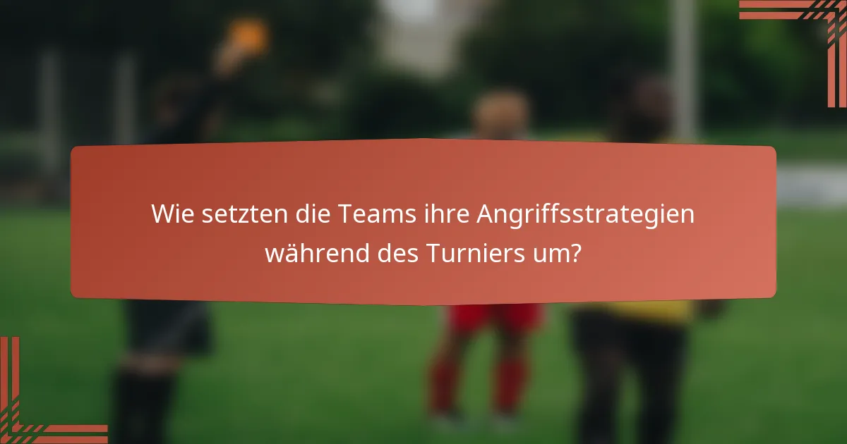 Wie setzten die Teams ihre Angriffsstrategien während des Turniers um?