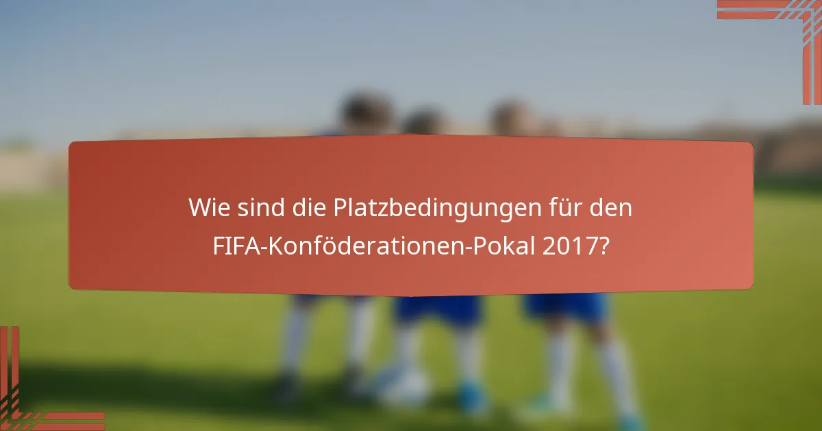 Wie sind die Platzbedingungen für den FIFA-Konföderationen-Pokal 2017?
