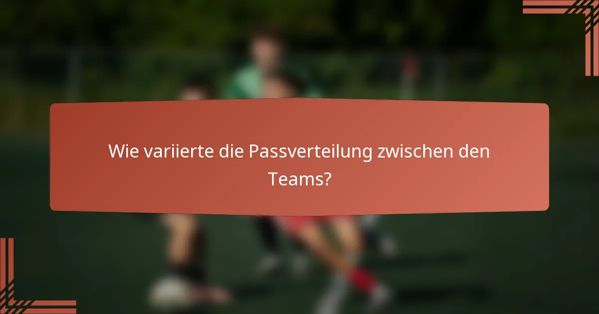 Wie variierte die Passverteilung zwischen den Teams?