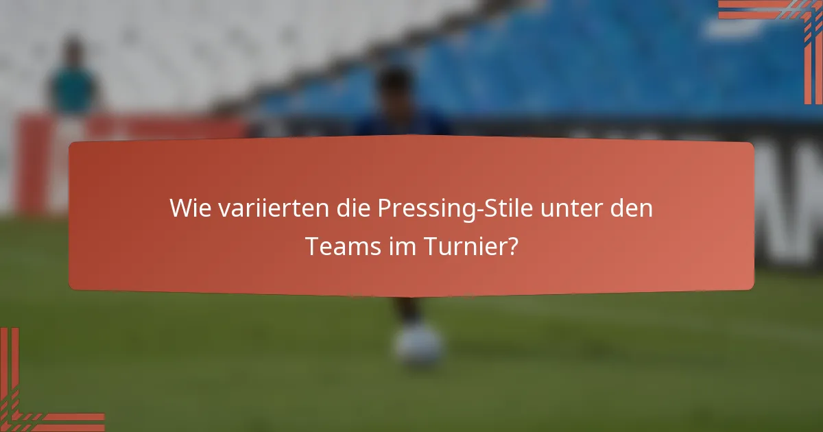 Wie variierten die Pressing-Stile unter den Teams im Turnier?