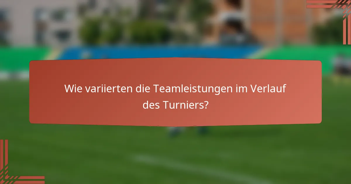 Wie variierten die Teamleistungen im Verlauf des Turniers?