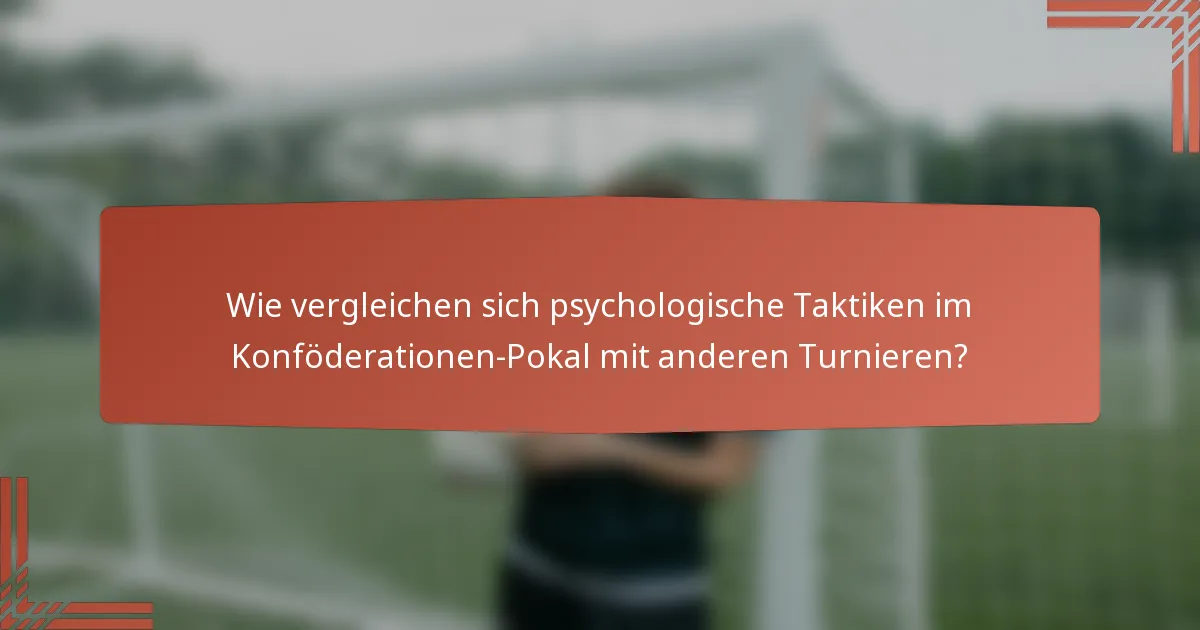 Wie vergleichen sich psychologische Taktiken im Konföderationen-Pokal mit anderen Turnieren?
