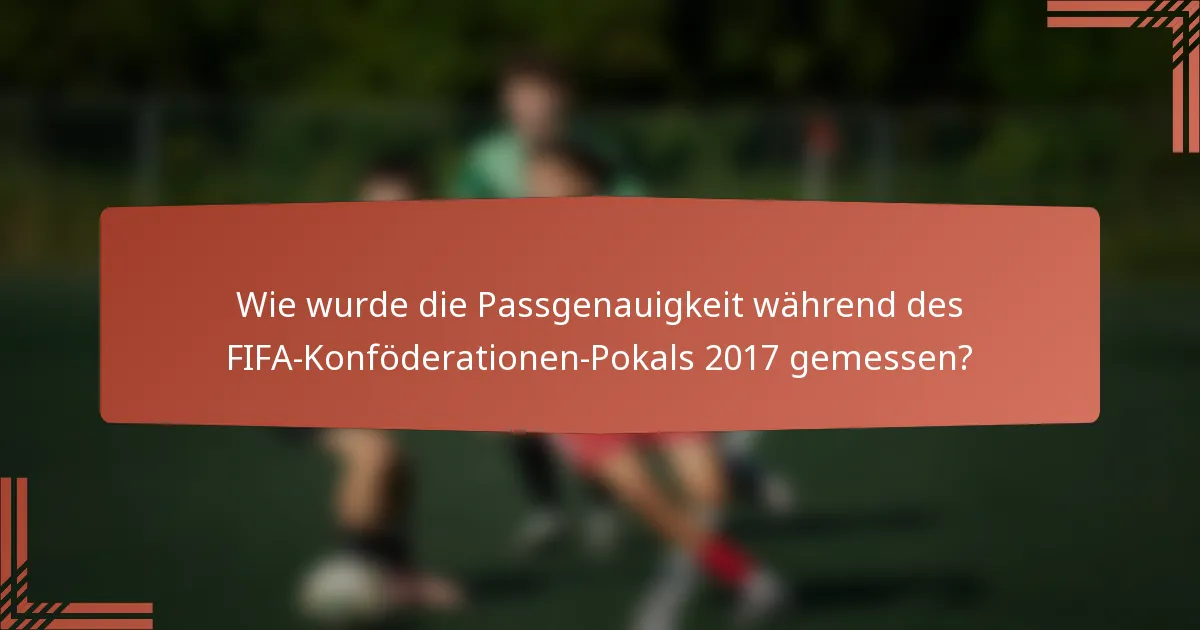 Wie wurde die Passgenauigkeit während des FIFA-Konföderationen-Pokals 2017 gemessen?