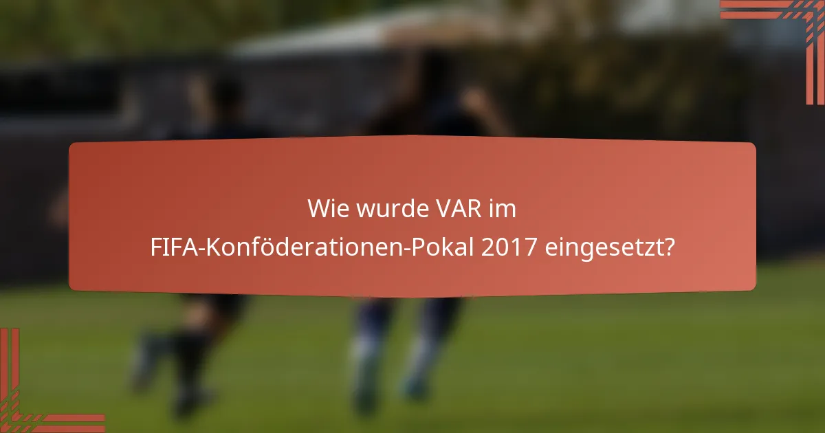Wie wurde VAR im FIFA-Konföderationen-Pokal 2017 eingesetzt?