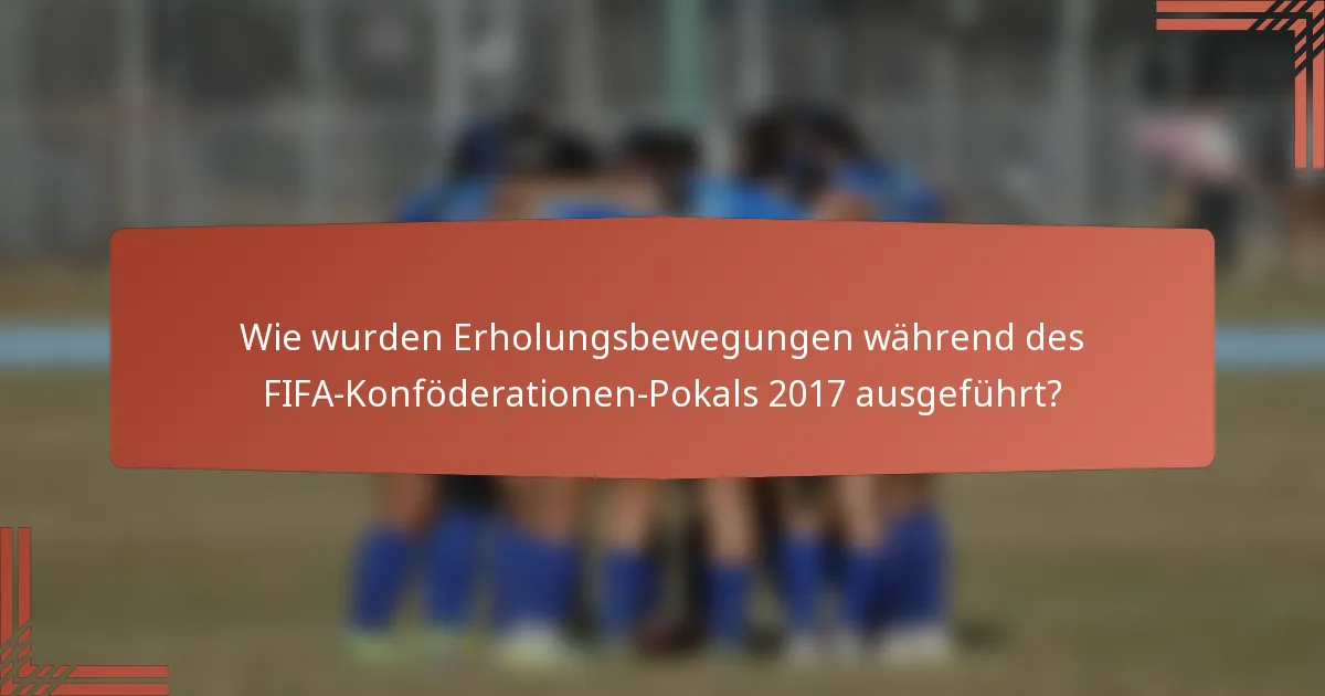 Wie wurden Erholungsbewegungen während des FIFA-Konföderationen-Pokals 2017 ausgeführt?